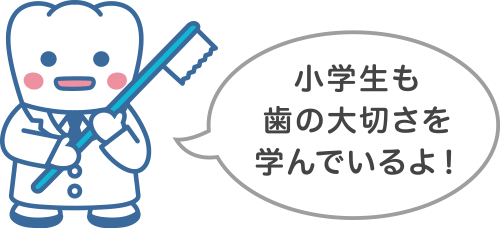 小学生も歯の大切さを学んでいるよ！