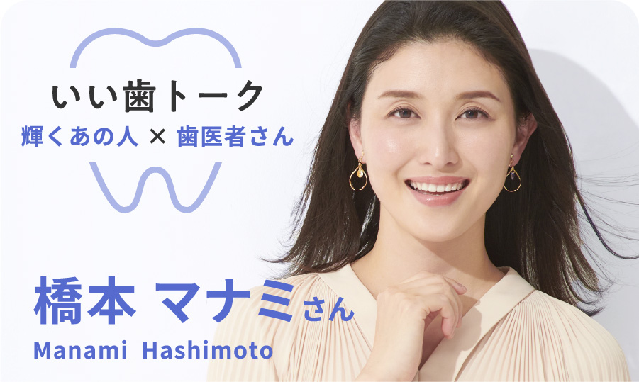 いい歯トーク　橋本マナミさん
