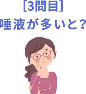 ［3問目］唾液が多いと？