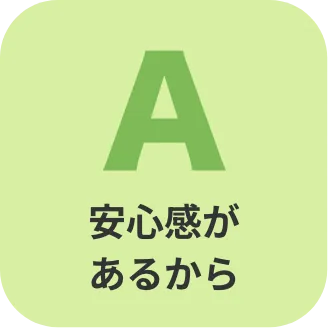 A 安心感が
                      あるから
