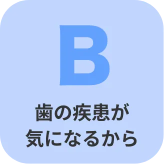 B 歯の疾患が
                      気になるから