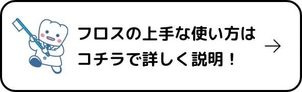 フロスの上手な使い方は コチラで詳しく説明！