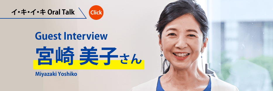 イ・キ・イ・キ Oral Talk　Guest Interview 宮崎 美子さん