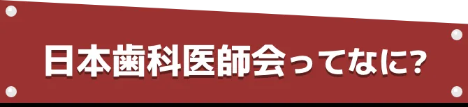 日本歯科医師会ってなに?
